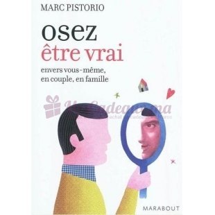 Osez Etre Vrai - Marc Pistorio - Marabout